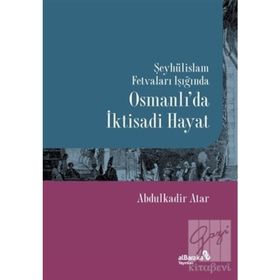 Şeyhülislam Fetvaları Işığında Osmanlı'da İktisadi Hayat - Abdulkadir Atar