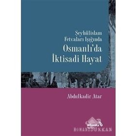 Şeyhülislam Fetvaları Işığında Osmanlı'da İktisadi Hayat - Abdulkadir Atar