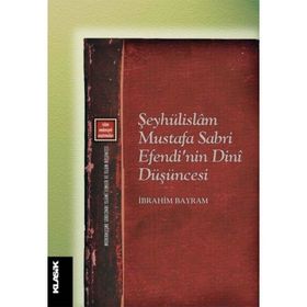 Şeyhülislam Mustafa Sabri Efendi'nin Dini Düşüncesi - İbrahim Bayram
