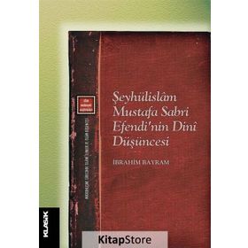 Şeyhülislam Mustafa Sabri Efendi'nin Dini Düşüncesi - İbrahim Bayram