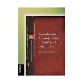 Şeyhülislam Mustafa Sabri Efendi'nin Dini Düşüncesi - İbrahim Bayram
