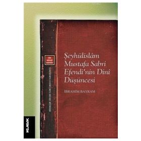 Şeyhülislam Mustafa Sabri Efendi'nin Dini Düşüncesi - İbrahim Bayram