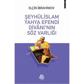 Şeyhülislam Yahya Efendi Divanı'nın Söz Varlığı - Elçin İbrahimov