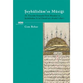 ŞEYHÜLİSLAM'IN MÜZİĞİ 18.YÜZYILDA OSMANLI/TÜRK MUSIKİSİ VE ŞEYHÜLİSLÂM ESAD EFENDININ ATRABÜL-ÂSÂRI - CEM BEHAR