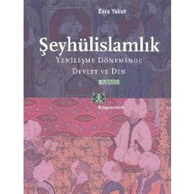 ŞEYHÜLİSLAMLIK YENİLEŞME DÖNEMİNDE DEVLET VE DIN - ESRA YAKUT