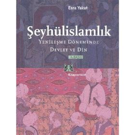 ŞEYHÜLİSLAMLIK YENİLEŞME DÖNEMİNDE DEVLET VE DIN - ESRA YAKUT