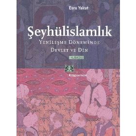 ŞEYHÜLİSLAMLIK YENİLEŞME DÖNEMİNDE DEVLET VE DIN - ESRA YAKUT