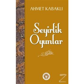 Seyirlik Oyunlar - Ahmet Kabaklı