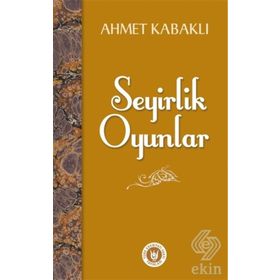 Seyirlik Oyunlar - Ahmet Kabaklı
