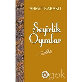 Seyirlik Oyunlar - Ahmet Kabaklı