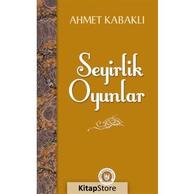 Seyirlik Oyunlar - Ahmet Kabaklı