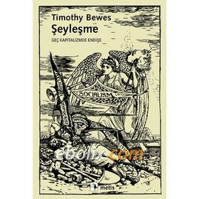 ŞEYLEŞME GEÇ KAPITALIZMDE ENDİŞE - TIMOTHY BEWES