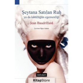 ŞEYTANA SATILAN RUH YA DA KÖTÜLÜĞÜN EGEMENLİĞİ - JEAN BAUDRILLARD