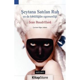 ŞEYTANA SATILAN RUH YA DA KÖTÜLÜĞÜN EGEMENLİĞİ - JEAN BAUDRILLARD