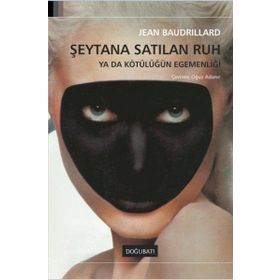 ŞEYTANA SATILAN RUH YA DA KÖTÜLÜĞÜN EGEMENLİĞİ - JEAN BAUDRILLARD