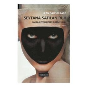 ŞEYTANA SATILAN RUH YA DA KÖTÜLÜĞÜN EGEMENLİĞİ - JEAN BAUDRILLARD