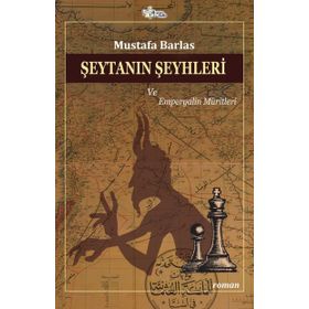 Şeytanın Şeyhleri Ve Emperyalin Müritleri - Mustafa Barlas