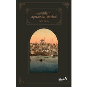 Seyyahların Aynasında İstanbul - Ümir Meriç - Albaraka Yayınları