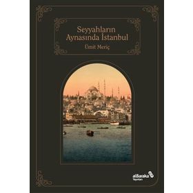 Seyyahların Aynasında İstanbul - Ümir Meriç - Albaraka Yayınları
