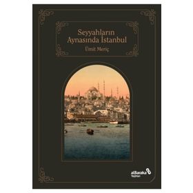 Seyyahların Aynasında İstanbul - Ümir Meriç - Albaraka Yayınları