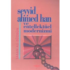 Seyyid Ahmed Han ve Entellektüel Modernizmi - Şaban Ali Düzgün
