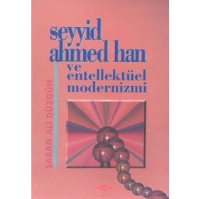 Seyyid Ahmed Han ve Entellektüel Modernizmi - Şaban Ali Düzgün