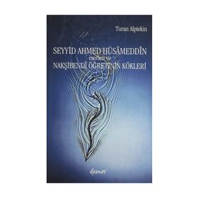 Seyyid Ahmed Hüsameddin Eserleri ve Nakşibendi Öğretinin Kökleri - Turan Alptekin