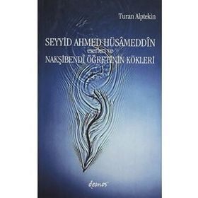 Seyyid Ahmed Hüsameddin Eserleri ve Nakşibendi Öğretinin Kökleri - Turan Alptekin