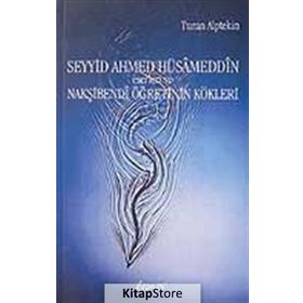 Seyyid Ahmed Hüsameddin Eserleri ve Nakşibendi Öğretinin Kökleri - Turan Alptekin