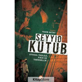 Seyyid Kutup Siyasal Teoloji Fıkıh ve Tarihsellik - Yasin Aktay
