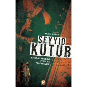 Seyyid Kutup Siyasal Teoloji Fıkıh ve Tarihsellik - Yasin Aktay