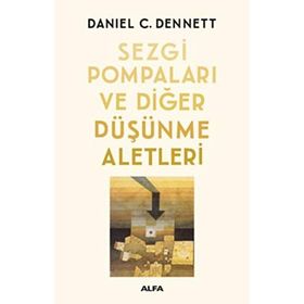 Sezgi Pompaları ve Diğer Düşünme Aletleri - Daniel C. Dennett