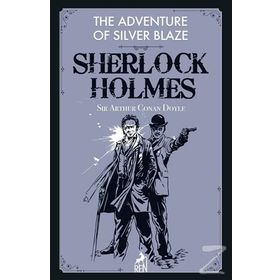 Sherlock Holmes: The Adventure Of Silver Blaze - Sir Arthur Conan Doyle