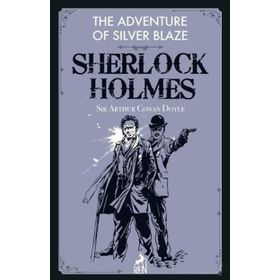 Sherlock Holmes: The Adventure Of Silver Blaze - Sir Arthur Conan Doyle