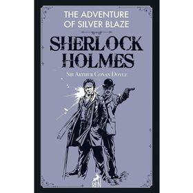 Sherlock Holmes: The Adventure Of Silver Blaze - Sir Arthur Conan Doyle
