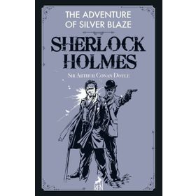 Sherlock Holmes: The Adventure Of Silver Blaze - Sir Arthur Conan Doyle