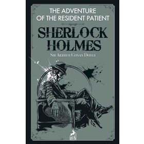 Sherlock Holmes: The Adventure of the Resident Patient - Sir Arthur Conan Doyle