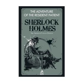 Sherlock Holmes: The Adventure of the Resident Patient - Sir Arthur Conan Doyle