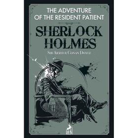 Sherlock Holmes: The Adventure of the Resident Patient - Sir Arthur Conan Doyle