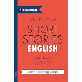 Short Stories in English for Intermediate Learners: Read for pleasure at your level, expand your vocabulary and learn English the fun way!