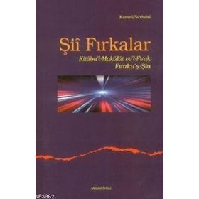 ŞİÎ FIRKALAR KITÂBU'L-MAKÂLÂT VE'L-FIRAK-FIRAKU'Ş-ŞİA - KUMMI NEVBAHTI
