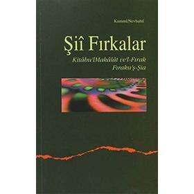 ŞİÎ FIRKALAR KITÂBU'L-MAKÂLÂT VE'L-FIRAK-FIRAKU'Ş-ŞİA - KUMMI NEVBAHTI