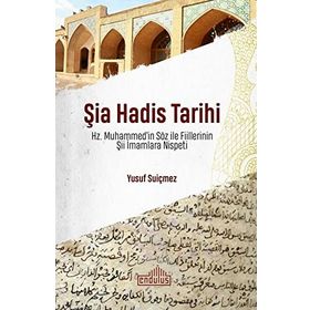Şia Hadis Tarihi - Hz. Muhammed’in Söz ve Fiillerinin Şii İmamlara Nispeti - Endülüs Yayınları