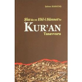 Şia’da ve Ehl-i Sünnet’e Kur’an Tasavvuru - Şaban Karataş