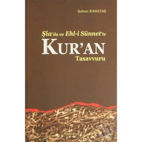 Şia’da ve Ehl-i Sünnet’e Kur’an Tasavvuru - Şaban Karataş