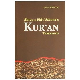 Şia’da ve Ehl-i Sünnet’e Kur’an Tasavvuru - Şaban Karataş