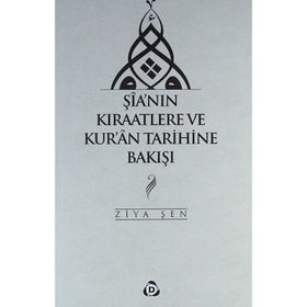 ŞIA'NIN KIRAATLERE VE KUR'AN TARIHINE BAKIŞI - ZIYA ŞEN