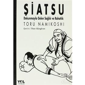 ŞİATSU DOKUNMAYLA GELEN SAĞLIK VE RAHATLIK - TORU NAMIKOSHI