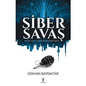 Siber Savaş ve Ulusal Güvenlik Stratejisi - Gökhan Bayraktar