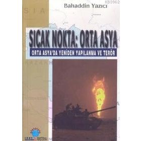 SICAK NOKTA: ORTA ASYA ORTA ASYA´DA YENIDEN YAPILANMA VE TERÖR - BAHADDIN YAZICI